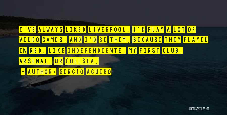 Sergio Aguero Quotes: I've Always Liked Liverpool. I'd Play A Lot Of Video Games, And I'd Be Them, Because They Played In Red,