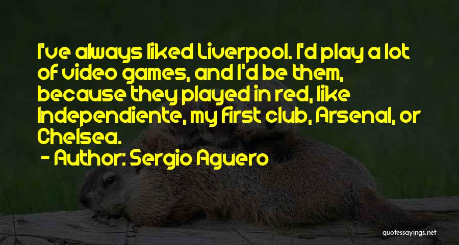 Sergio Aguero Quotes: I've Always Liked Liverpool. I'd Play A Lot Of Video Games, And I'd Be Them, Because They Played In Red,