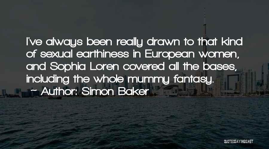 Simon Baker Quotes: I've Always Been Really Drawn To That Kind Of Sexual Earthiness In European Women, And Sophia Loren Covered All The