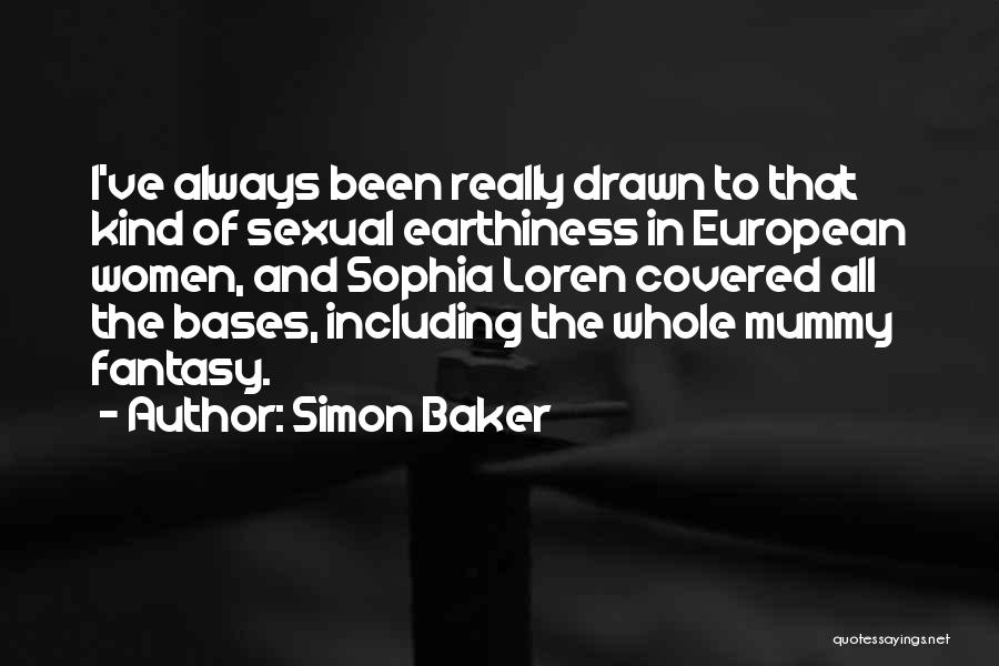 Simon Baker Quotes: I've Always Been Really Drawn To That Kind Of Sexual Earthiness In European Women, And Sophia Loren Covered All The