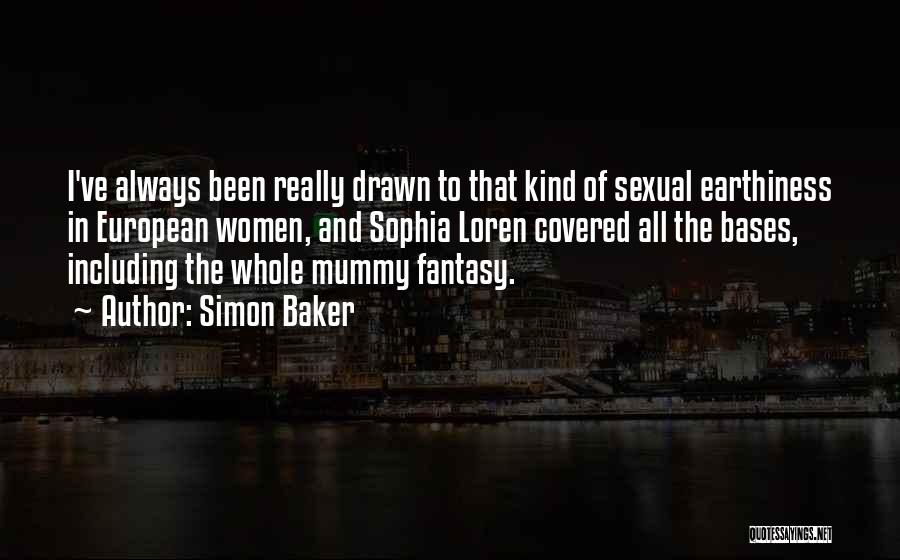 Simon Baker Quotes: I've Always Been Really Drawn To That Kind Of Sexual Earthiness In European Women, And Sophia Loren Covered All The