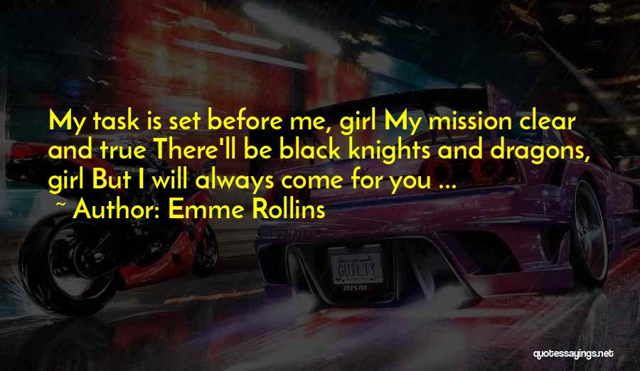 Emme Rollins Quotes: My Task Is Set Before Me, Girl My Mission Clear And True There'll Be Black Knights And Dragons, Girl But