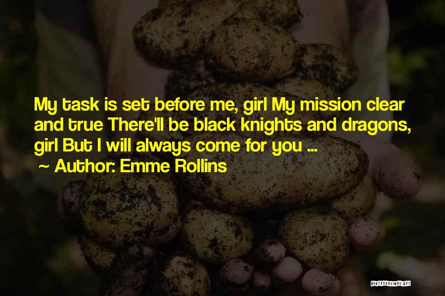 Emme Rollins Quotes: My Task Is Set Before Me, Girl My Mission Clear And True There'll Be Black Knights And Dragons, Girl But