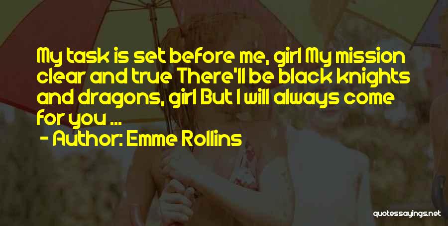Emme Rollins Quotes: My Task Is Set Before Me, Girl My Mission Clear And True There'll Be Black Knights And Dragons, Girl But