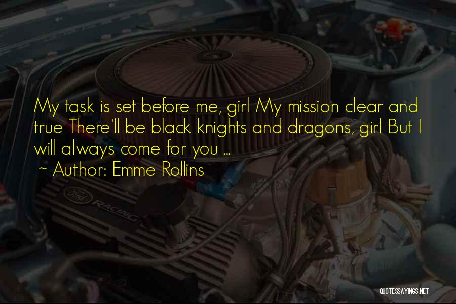 Emme Rollins Quotes: My Task Is Set Before Me, Girl My Mission Clear And True There'll Be Black Knights And Dragons, Girl But