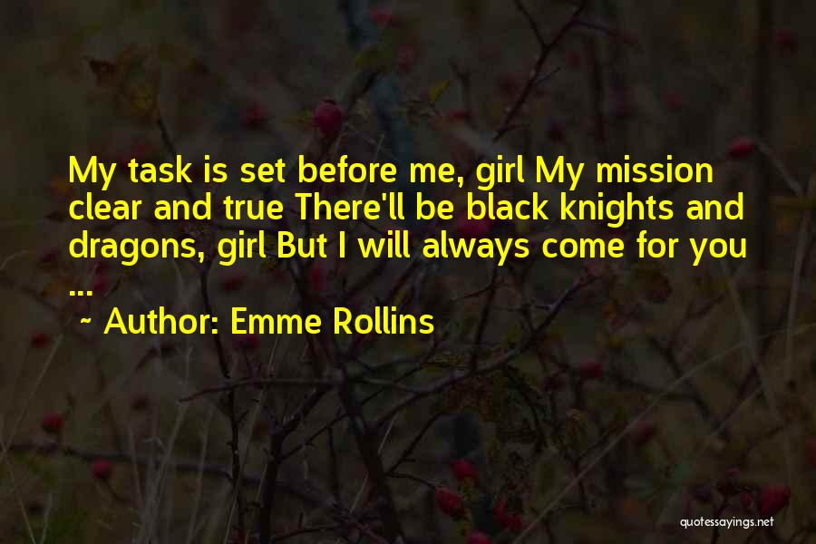 Emme Rollins Quotes: My Task Is Set Before Me, Girl My Mission Clear And True There'll Be Black Knights And Dragons, Girl But