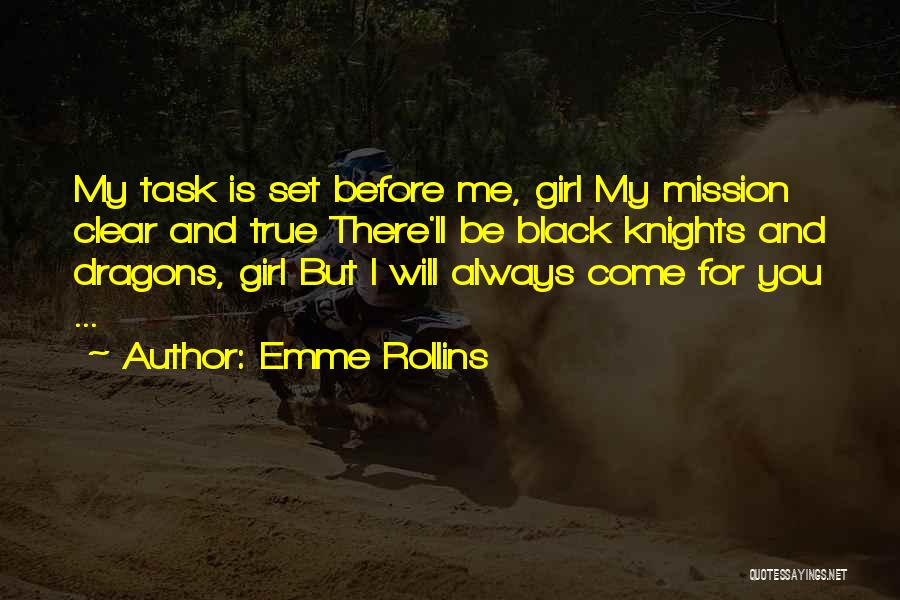 Emme Rollins Quotes: My Task Is Set Before Me, Girl My Mission Clear And True There'll Be Black Knights And Dragons, Girl But