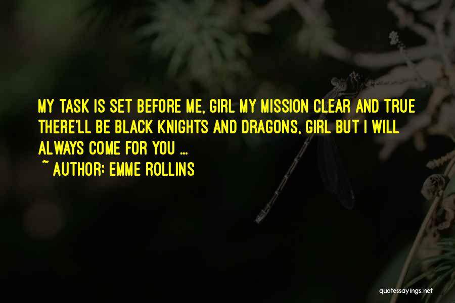 Emme Rollins Quotes: My Task Is Set Before Me, Girl My Mission Clear And True There'll Be Black Knights And Dragons, Girl But