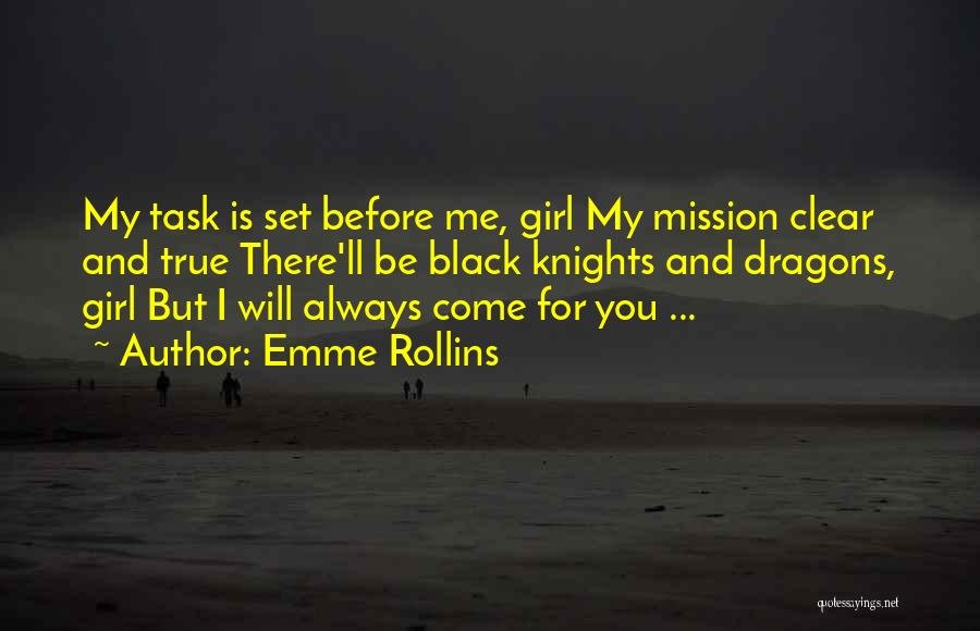 Emme Rollins Quotes: My Task Is Set Before Me, Girl My Mission Clear And True There'll Be Black Knights And Dragons, Girl But