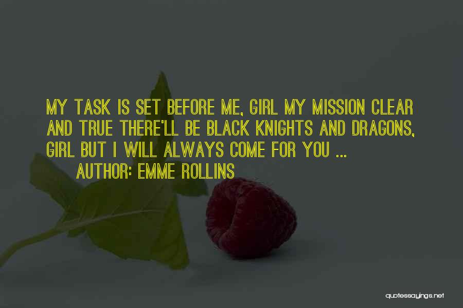 Emme Rollins Quotes: My Task Is Set Before Me, Girl My Mission Clear And True There'll Be Black Knights And Dragons, Girl But