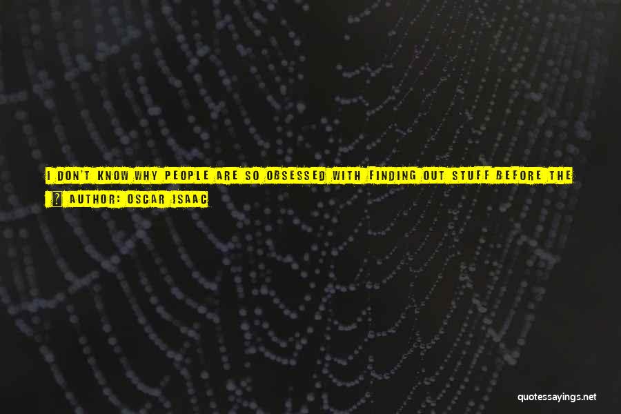 Oscar Isaac Quotes: I Don't Know Why People Are So Obsessed With Finding Out Stuff Before The Movie Comes Out. It's So Much