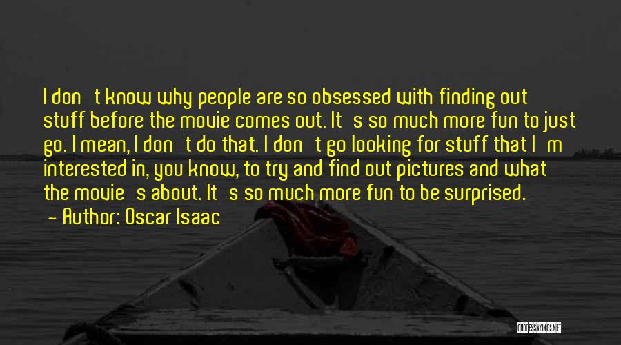 Oscar Isaac Quotes: I Don't Know Why People Are So Obsessed With Finding Out Stuff Before The Movie Comes Out. It's So Much