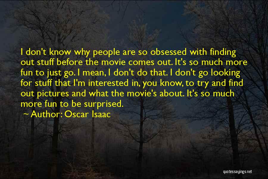 Oscar Isaac Quotes: I Don't Know Why People Are So Obsessed With Finding Out Stuff Before The Movie Comes Out. It's So Much