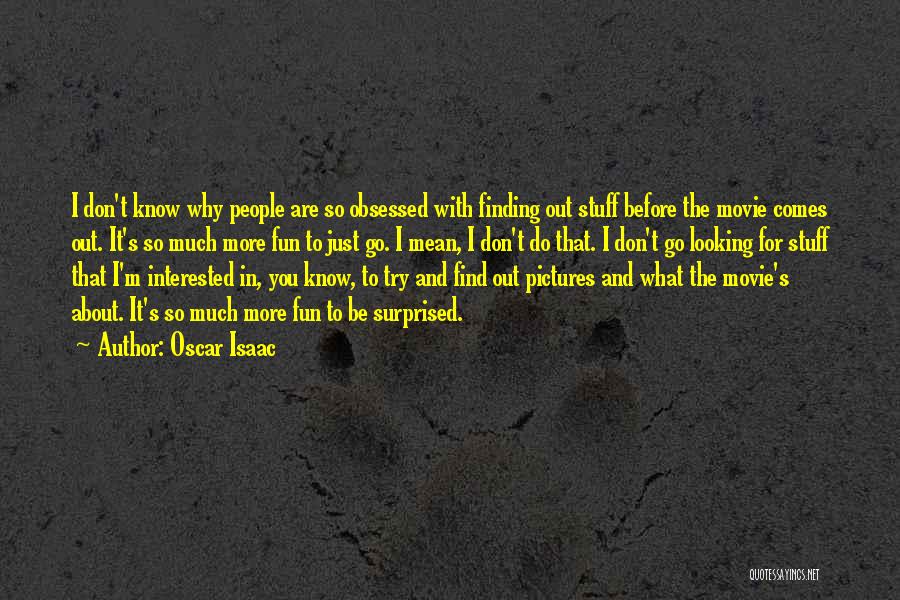 Oscar Isaac Quotes: I Don't Know Why People Are So Obsessed With Finding Out Stuff Before The Movie Comes Out. It's So Much