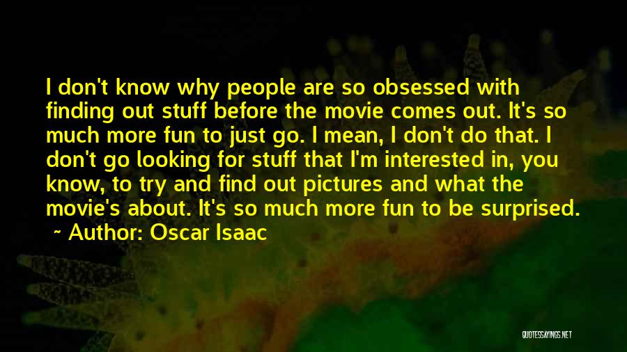 Oscar Isaac Quotes: I Don't Know Why People Are So Obsessed With Finding Out Stuff Before The Movie Comes Out. It's So Much
