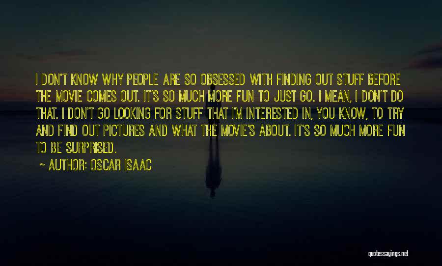 Oscar Isaac Quotes: I Don't Know Why People Are So Obsessed With Finding Out Stuff Before The Movie Comes Out. It's So Much