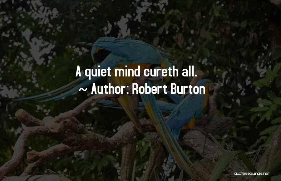 Robert Burton Quotes: A Quiet Mind Cureth All.