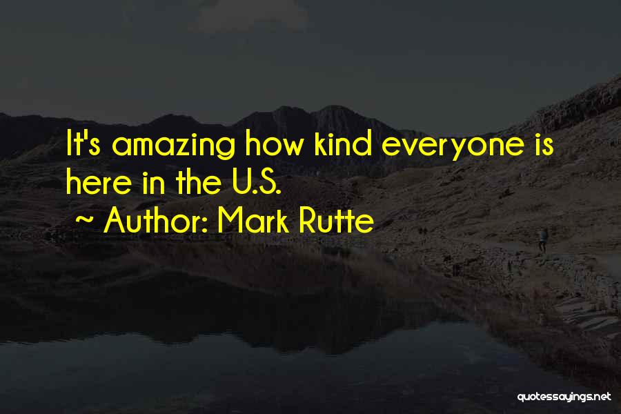 Mark Rutte Quotes: It's Amazing How Kind Everyone Is Here In The U.s.