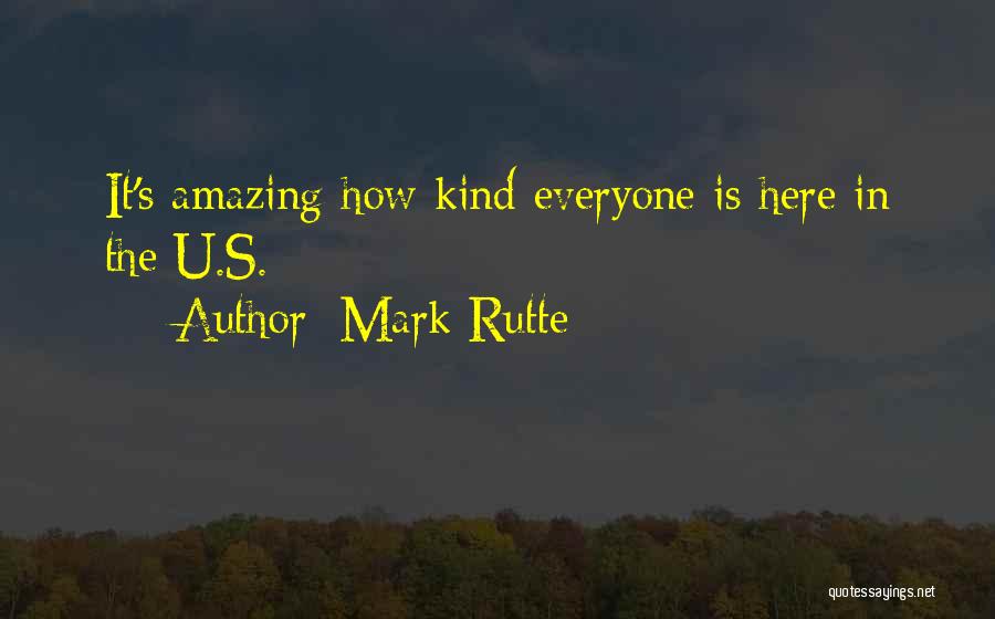 Mark Rutte Quotes: It's Amazing How Kind Everyone Is Here In The U.s.
