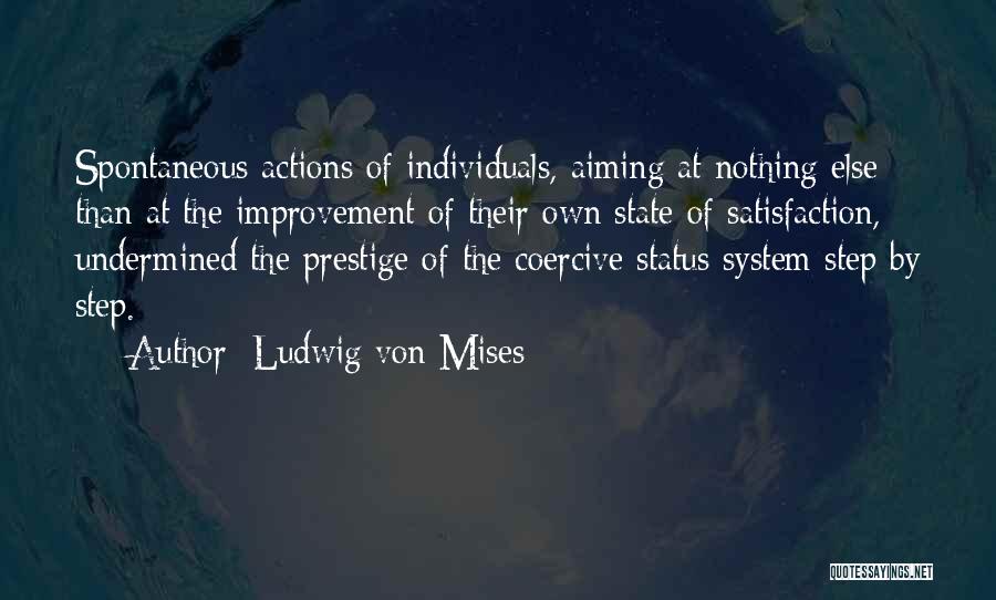 Ludwig Von Mises Quotes: Spontaneous Actions Of Individuals, Aiming At Nothing Else Than At The Improvement Of Their Own State Of Satisfaction, Undermined The