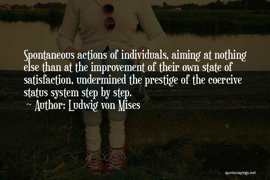 Ludwig Von Mises Quotes: Spontaneous Actions Of Individuals, Aiming At Nothing Else Than At The Improvement Of Their Own State Of Satisfaction, Undermined The