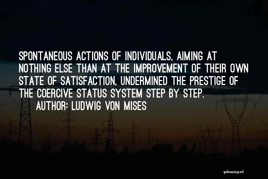 Ludwig Von Mises Quotes: Spontaneous Actions Of Individuals, Aiming At Nothing Else Than At The Improvement Of Their Own State Of Satisfaction, Undermined The
