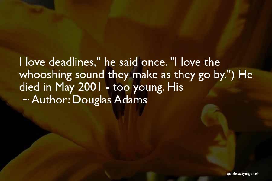 Douglas Adams Quotes: I Love Deadlines, He Said Once. I Love The Whooshing Sound They Make As They Go By.) He Died In