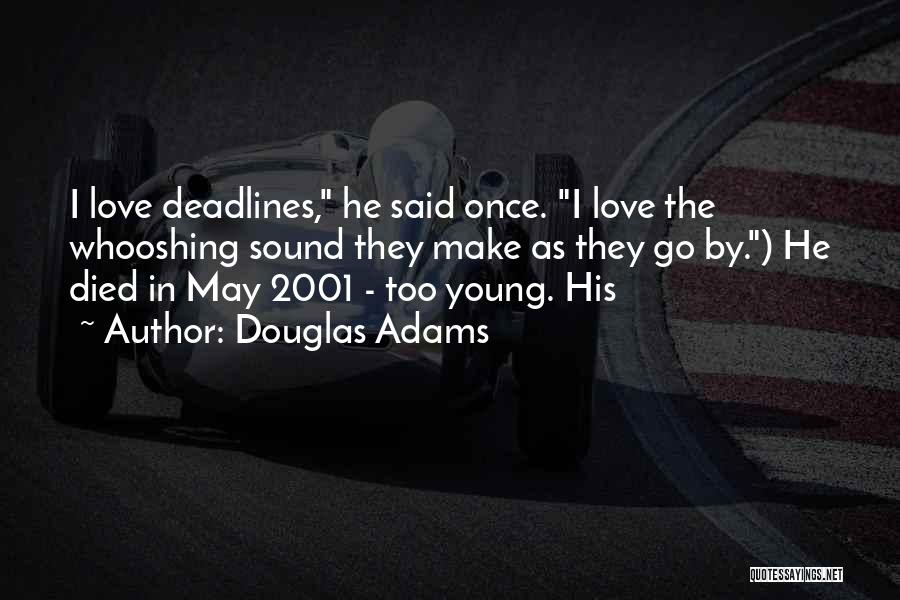 Douglas Adams Quotes: I Love Deadlines, He Said Once. I Love The Whooshing Sound They Make As They Go By.) He Died In