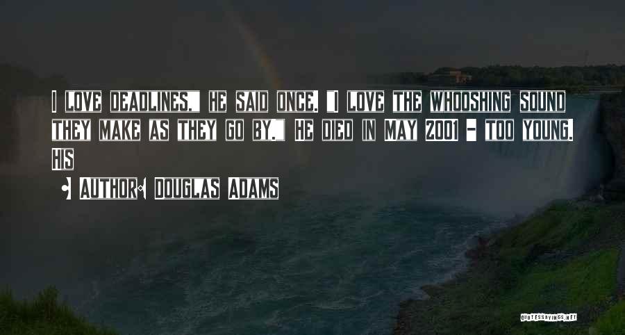 Douglas Adams Quotes: I Love Deadlines, He Said Once. I Love The Whooshing Sound They Make As They Go By.) He Died In