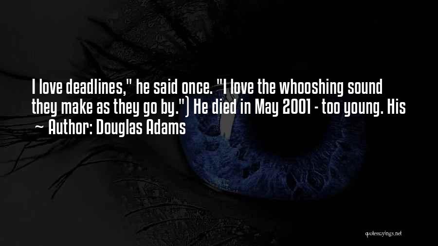 Douglas Adams Quotes: I Love Deadlines, He Said Once. I Love The Whooshing Sound They Make As They Go By.) He Died In