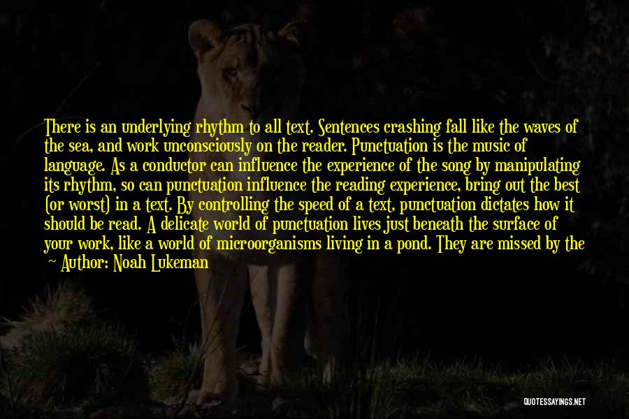 Noah Lukeman Quotes: There Is An Underlying Rhythm To All Text. Sentences Crashing Fall Like The Waves Of The Sea, And Work Unconsciously