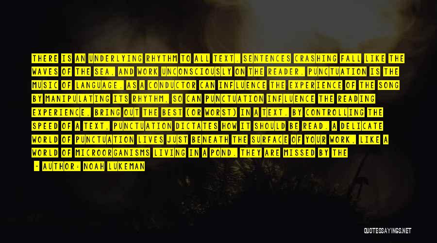 Noah Lukeman Quotes: There Is An Underlying Rhythm To All Text. Sentences Crashing Fall Like The Waves Of The Sea, And Work Unconsciously