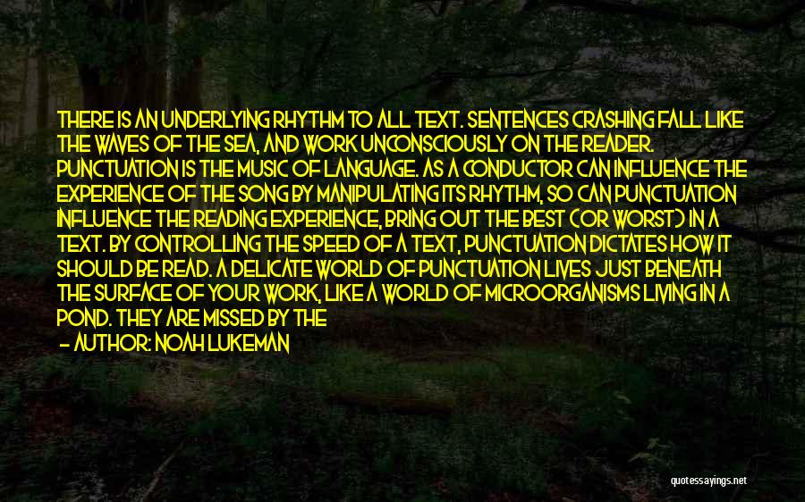 Noah Lukeman Quotes: There Is An Underlying Rhythm To All Text. Sentences Crashing Fall Like The Waves Of The Sea, And Work Unconsciously