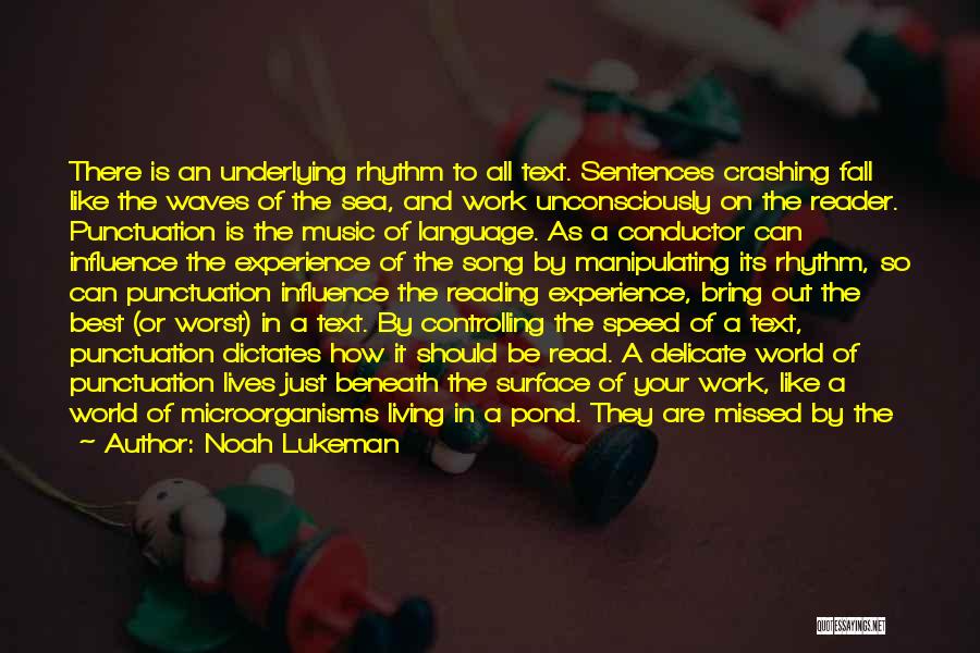 Noah Lukeman Quotes: There Is An Underlying Rhythm To All Text. Sentences Crashing Fall Like The Waves Of The Sea, And Work Unconsciously