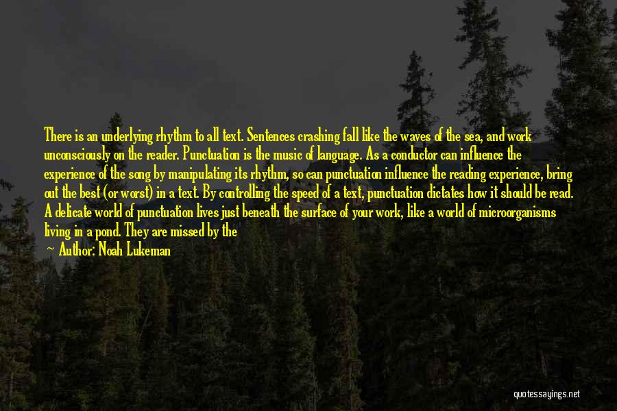 Noah Lukeman Quotes: There Is An Underlying Rhythm To All Text. Sentences Crashing Fall Like The Waves Of The Sea, And Work Unconsciously