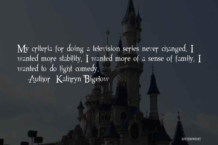 Kathryn Bigelow Quotes: My Criteria For Doing A Television Series Never Changed. I Wanted More Stability, I Wanted More Of A Sense Of