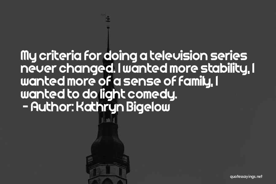 Kathryn Bigelow Quotes: My Criteria For Doing A Television Series Never Changed. I Wanted More Stability, I Wanted More Of A Sense Of