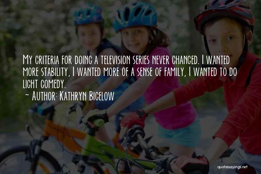 Kathryn Bigelow Quotes: My Criteria For Doing A Television Series Never Changed. I Wanted More Stability, I Wanted More Of A Sense Of