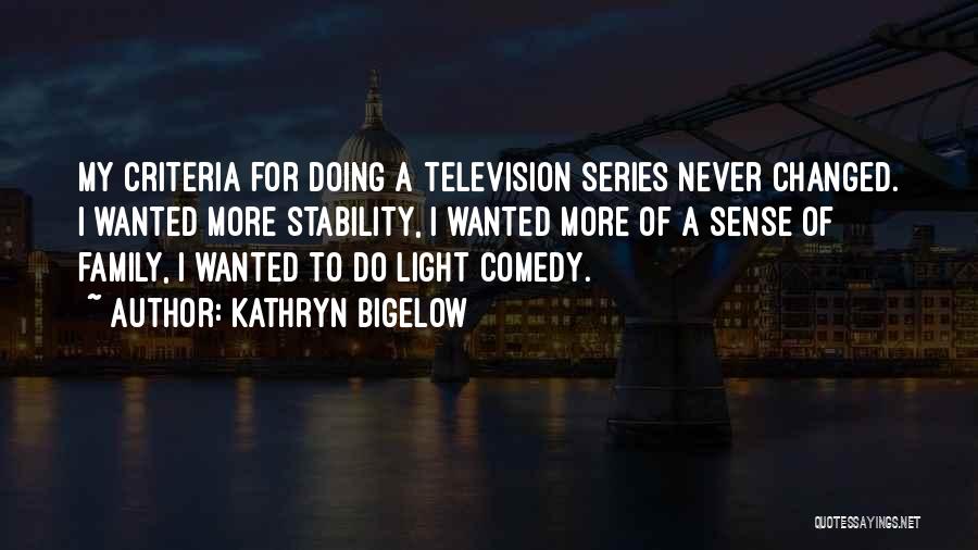 Kathryn Bigelow Quotes: My Criteria For Doing A Television Series Never Changed. I Wanted More Stability, I Wanted More Of A Sense Of