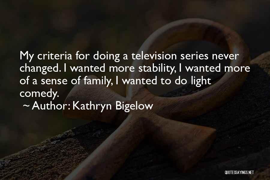 Kathryn Bigelow Quotes: My Criteria For Doing A Television Series Never Changed. I Wanted More Stability, I Wanted More Of A Sense Of
