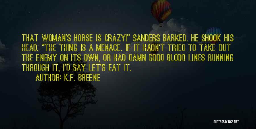 K.F. Breene Quotes: That Woman's Horse Is Crazy! Sanders Barked. He Shook His Head. The Thing Is A Menace. If It Hadn't Tried