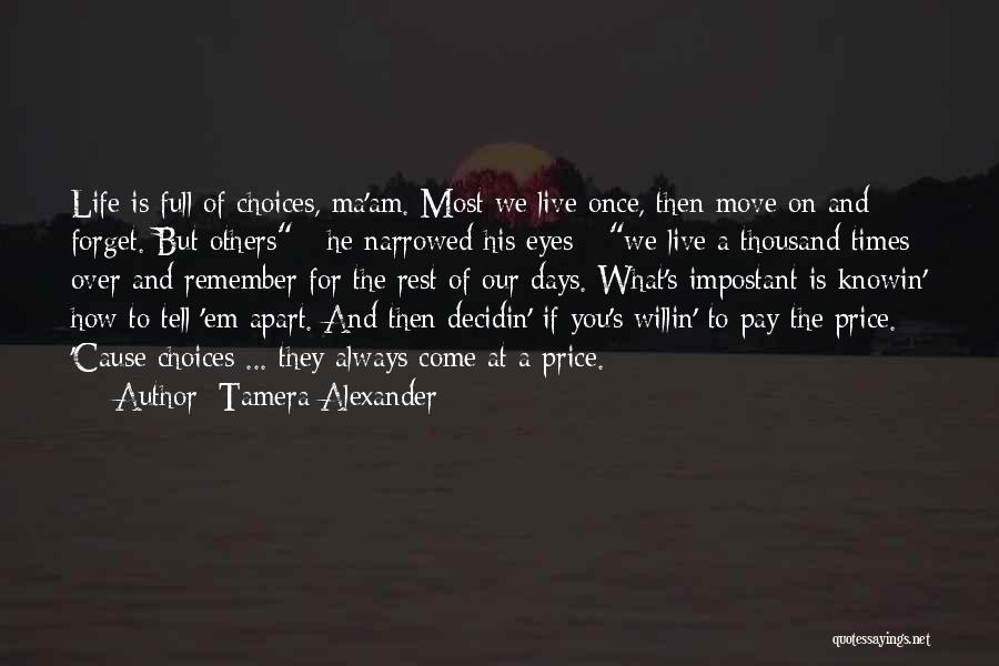 Tamera Alexander Quotes: Life Is Full Of Choices, Ma'am. Most We Live Once, Then Move On And Forget. But Others - He Narrowed