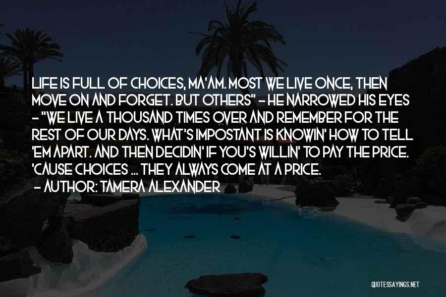 Tamera Alexander Quotes: Life Is Full Of Choices, Ma'am. Most We Live Once, Then Move On And Forget. But Others - He Narrowed
