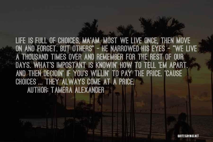 Tamera Alexander Quotes: Life Is Full Of Choices, Ma'am. Most We Live Once, Then Move On And Forget. But Others - He Narrowed