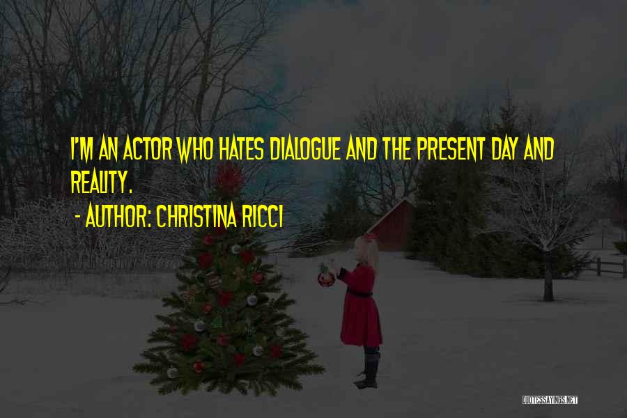 Christina Ricci Quotes: I'm An Actor Who Hates Dialogue And The Present Day And Reality.