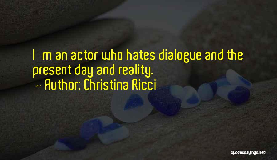 Christina Ricci Quotes: I'm An Actor Who Hates Dialogue And The Present Day And Reality.