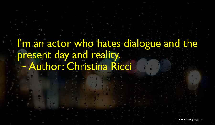 Christina Ricci Quotes: I'm An Actor Who Hates Dialogue And The Present Day And Reality.