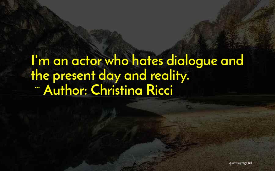 Christina Ricci Quotes: I'm An Actor Who Hates Dialogue And The Present Day And Reality.