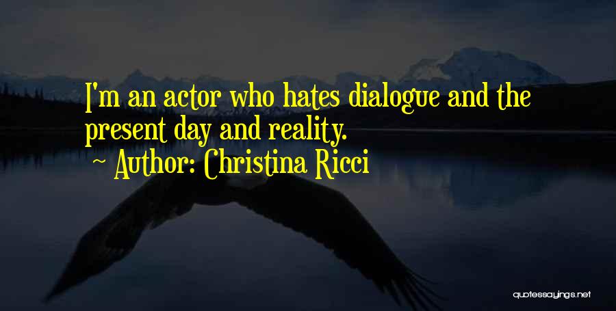 Christina Ricci Quotes: I'm An Actor Who Hates Dialogue And The Present Day And Reality.