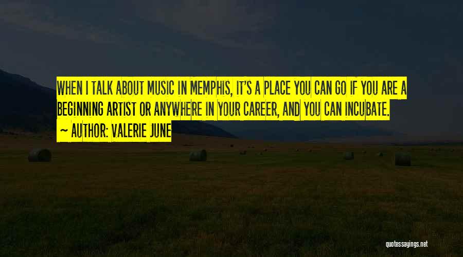 Valerie June Quotes: When I Talk About Music In Memphis, It's A Place You Can Go If You Are A Beginning Artist Or